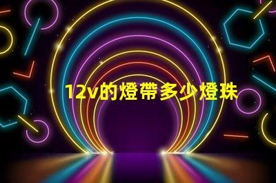 12v的燈帶多少燈珠 12v燈帶多少瓦